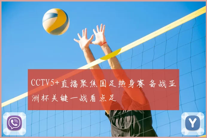 CCTV5+直播聚焦国足热身赛 备战亚洲杯关键一战看点足