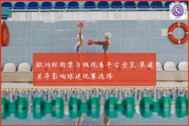 欧洲杯购票与线观看平台全览 渠道差异影响球迷观赛选择