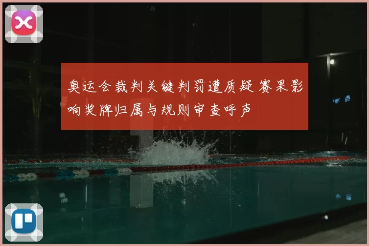 奥运会裁判关键判罚遭质疑 赛果影响奖牌归属与规则审查呼声