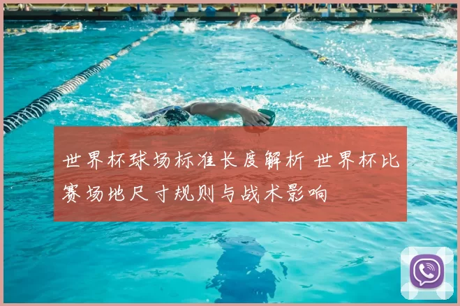 世界杯球场标准长度解析 世界杯比赛场地尺寸规则与战术影响
