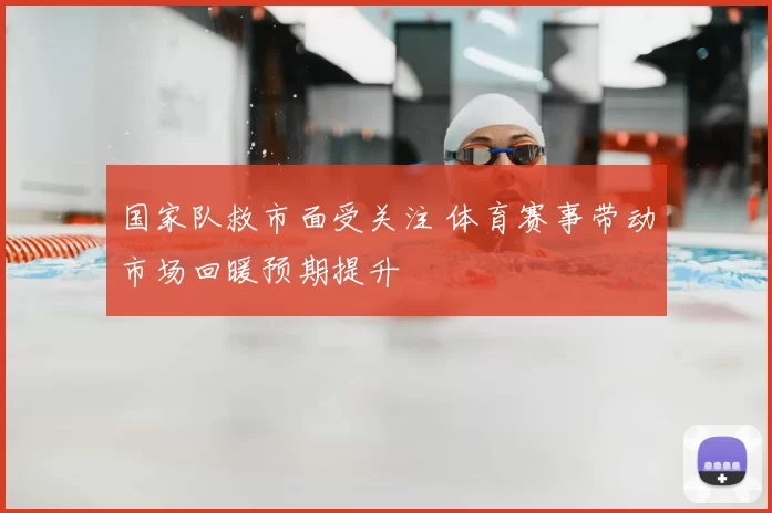 国家队救市面受关注 体育赛事带动市场回暖预期提升